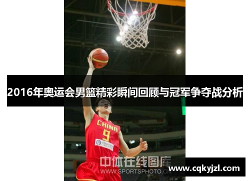 2016年奥运会男篮精彩瞬间回顾与冠军争夺战分析