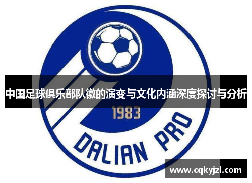 中国足球俱乐部队徽的演变与文化内涵深度探讨与分析