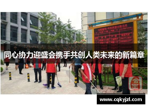同心协力迎盛会携手共创人类未来的新篇章