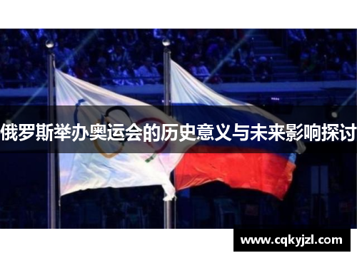 俄罗斯举办奥运会的历史意义与未来影响探讨