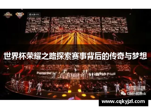 世界杯荣耀之路探索赛事背后的传奇与梦想
