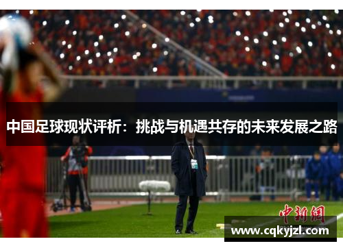 中国足球现状评析：挑战与机遇共存的未来发展之路