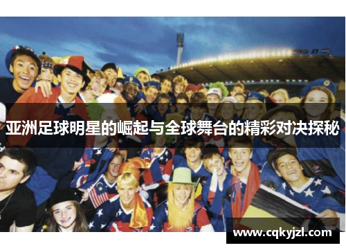 亚洲足球明星的崛起与全球舞台的精彩对决探秘